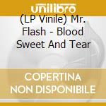 (LP Vinile) Mr. Flash - Blood Sweet And Tear vinile