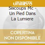 Sixcoups Mc - Un Pied Dans La Lumiere cd musicale di Sixcoups Mc