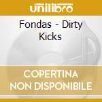Fondas - Dirty Kicks cd musicale di Fondas