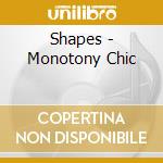 Shapes - Monotony Chic cd musicale di Shapes