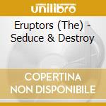 Eruptors (The) - Seduce & Destroy cd