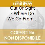 Out Of Sight - Where Do We Go From Here cd