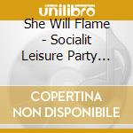 She Will Flame - Socialit Leisure Party (7') cd