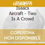 Isaacs Aircraft - Two Is A Crowd cd
