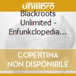 Blackroots Unlimited - Enfunkclopedia Of Jazz