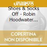 Shoes & Socks Off - Robin Hoodwaiter Champion Have-Not cd