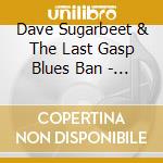 Dave Sugarbeet & The Last Gasp Blues Ban - Meet The Beet cd musicale di Dave Sugarbeet & The Last Gasp Blues Ban