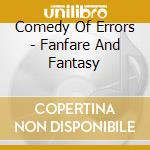 Comedy Of Errors - Fanfare And Fantasy cd musicale di Comedy Of Errors