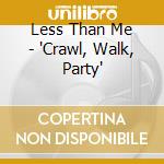 Less Than Me - 'Crawl, Walk, Party' cd