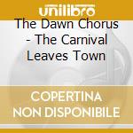 The Dawn Chorus - The Carnival Leaves Town cd