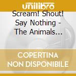 Scream! Shout! Say Nothing - The Animals Still Run This City cd