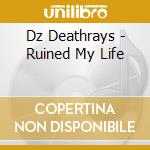 Dz Deathrays - Ruined My Life