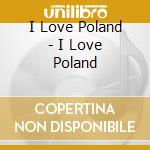 I Love Poland - I Love Poland cd musicale di I Love Poland