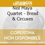 Neil Maya Quartet - Bread & Circuses cd