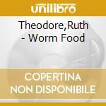 Theodore,Ruth - Worm Food cd musicale di Theodore,Ruth