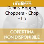 Dennis Hopper Choppers - Chop - Lp