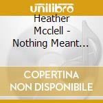 Heather Mcclell - Nothing Meant For You Passes You By cd musicale di Heather Mcclell
