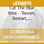Cut The Blue Wire - 'Revert, Restart, Reset'