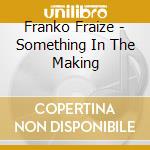 Franko Fraize - Something In The Making cd