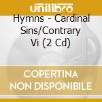 Hymns - Cardinal Sins/Contrary Vi (2 Cd) cd