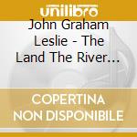 John Graham Leslie - The Land The River The Sea
