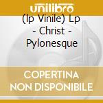 (lp Vinile) Lp - Christ - Pylonesque cd