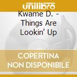 Kwame D. - Things Are Lookin' Up cd musicale di Kwame D.
