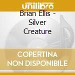Brian Ellis - Silver Creature cd