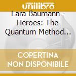 Lara Baumann - Heroes: The Quantum Method (2 Cd) cd musicale di Lara Baumann