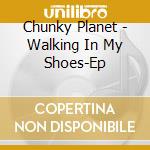 Chunky Planet - Walking In My Shoes-Ep