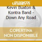 Kevin Buxton & Kontra Band - Down Any Road cd musicale di Kevin Buxton & Kontra Band