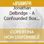 Jonathan Delbridge - A Confounded Box Of Whistles cd