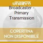 Broadcaster - Primary Transmission cd