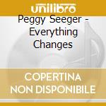 Peggy Seeger - Everything Changes cd musicale di Peggy Seeger
