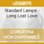 Standard Lamps - Long Lost Love cd musicale di Standard Lamps