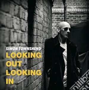 Simon Townshend - Looking Out Looking In cd musicale di Simon Townshend