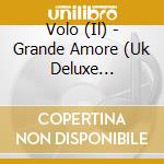 Volo (Il) - Grande Amore (Uk Deluxe Edition) cd musicale di Il Volo