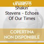 Shakin' Stevens - Echoes Of Our Times cd