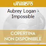 Aubrey Logan - Impossible cd musicale di Aubrey Logan
