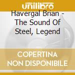 Havergal Brian - The Sound Of Steel, Legend cd
