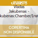 Vladas Jakubenas - Jakubenas:Chamber/Inst Music / Various cd