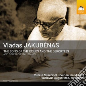 Vladas Jakubenas - The Song Of The Exiles And The Deportees E Altre Opere Corali cd musicale di Jakubenas
