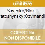 Savenko/Blok - Lyatoshynsky:Ozymandias cd musicale di Savenko/Blok