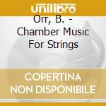 Orr, B. - Chamber Music For Strings cd musicale di Orr, B.