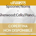 Spooner/Norris - Sherwood:Cello/Piano Music cd musicale di Spooner/Norris