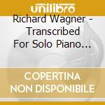 Richard Wagner - Transcribed For Solo Piano By August Stradal Vol.1 cd musicale di Richard Wagner