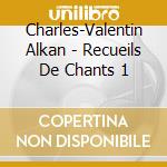 Charles-Valentin Alkan - Recueils De Chants 1 cd musicale di Charles Valentin Alkan
