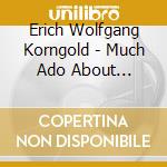 Erich Wolfgang Korngold - Much Ado About Nothing cd