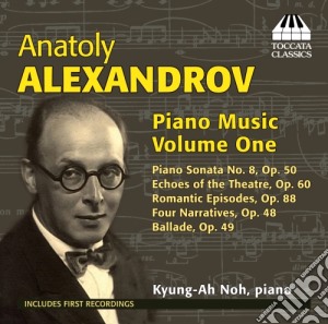 Anatolj Alexandrov - Opere Per Pianoforte (Integrale), Vol.1 cd musicale di Alexandrov Anatolj