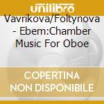 Vavrikova/Foltynova - Ebem:Chamber Music For Oboe cd